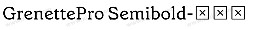 GrenettePro Semibold字体转换 GrenettePro Semibold字体转换